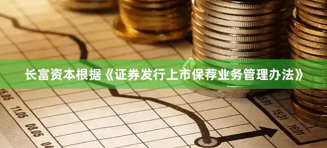 长富资本根据《证券发行上市保荐业务管理办法》