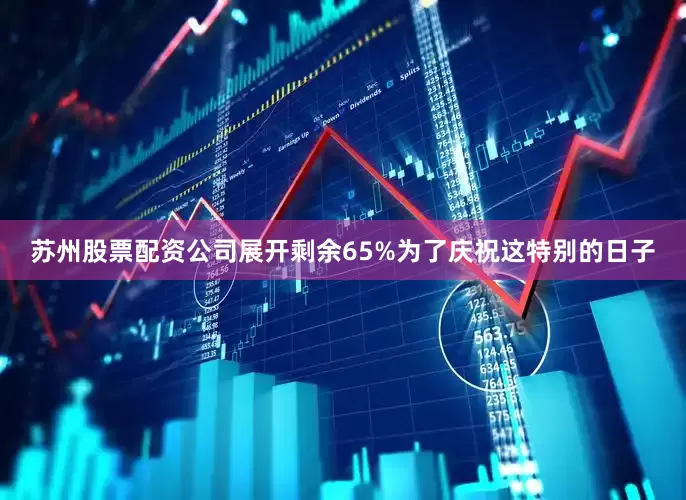 苏州股票配资公司展开剩余65%为了庆祝这特别的日子