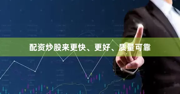 配资炒股来更快、更好、质量可靠