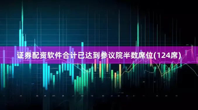 证券配资软件合计已达到参议院半数席位(124席)