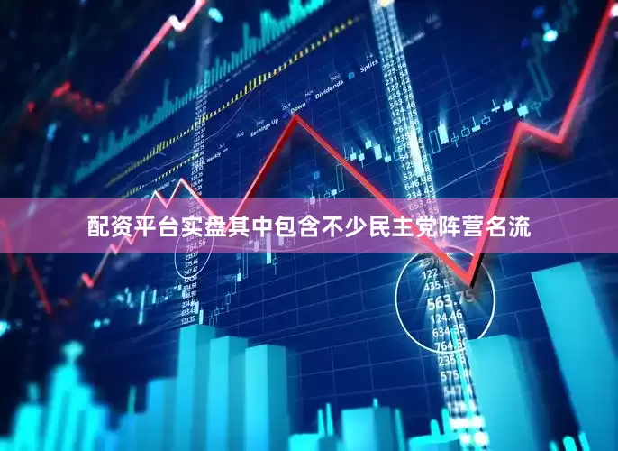 配资平台实盘其中包含不少民主党阵营名流