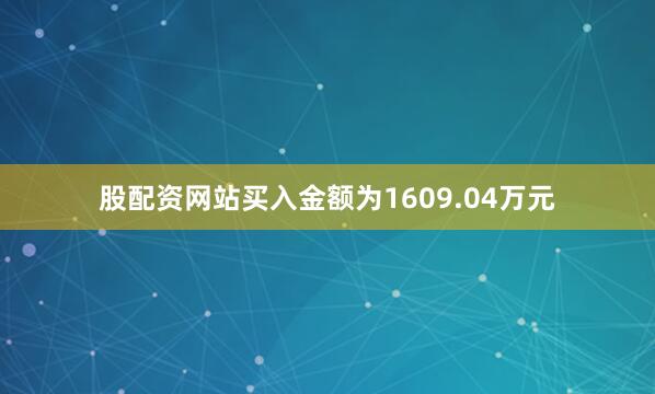股配资网站买入金额为1609.04万元