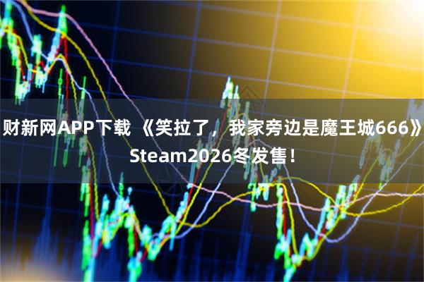 财新网APP下载 《笑拉了，我家旁边是魔王城666》Steam2026冬发售！