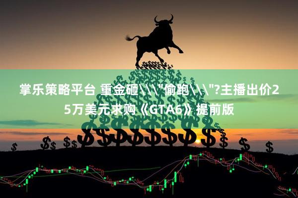掌乐策略平台 重金砸\