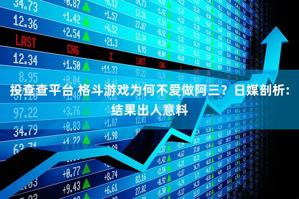 投查查平台 格斗游戏为何不爱做阿三？日媒剖析:结果出人意料